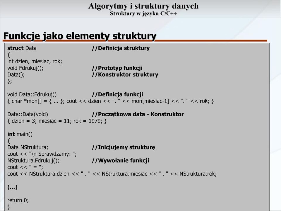 " << rok; } Data::Data(void) //Początkowa data - Konstruktor dzien = 3; miesiac = 11; rok = 1979; } int main() Data NStruktura; //Inicjujemy strukturę