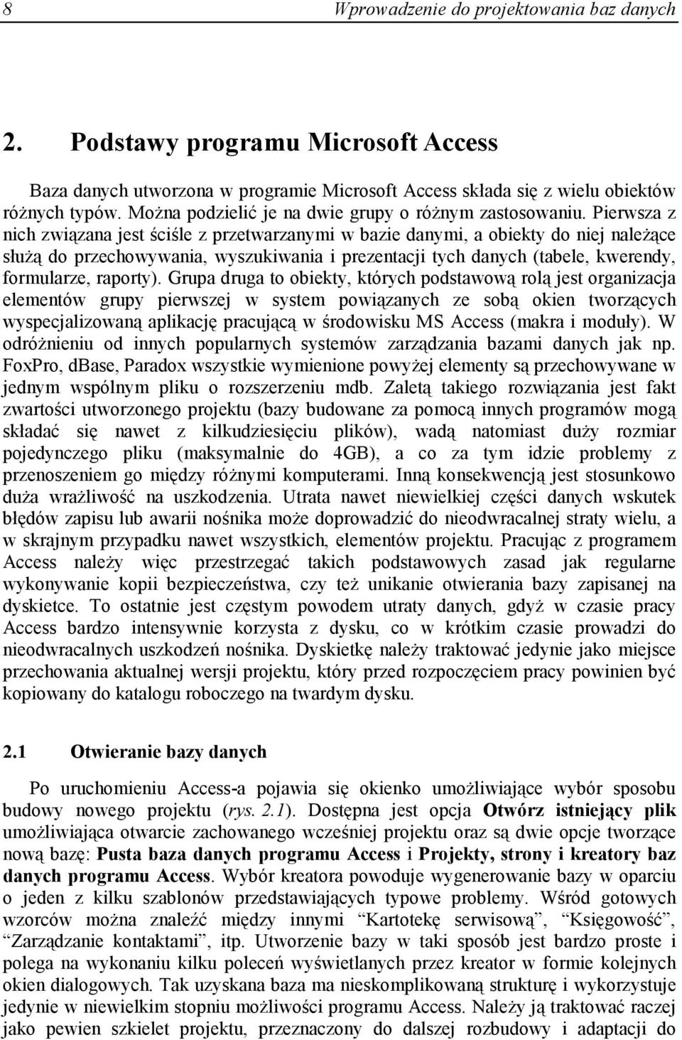 Pierwsza z nich związana jest ściśle z przetwarzanymi w bazie danymi, a obiekty do niej naleŝące słuŝą do przechowywania, wyszukiwania i prezentacji tych danych (tabele, kwerendy, formularze,