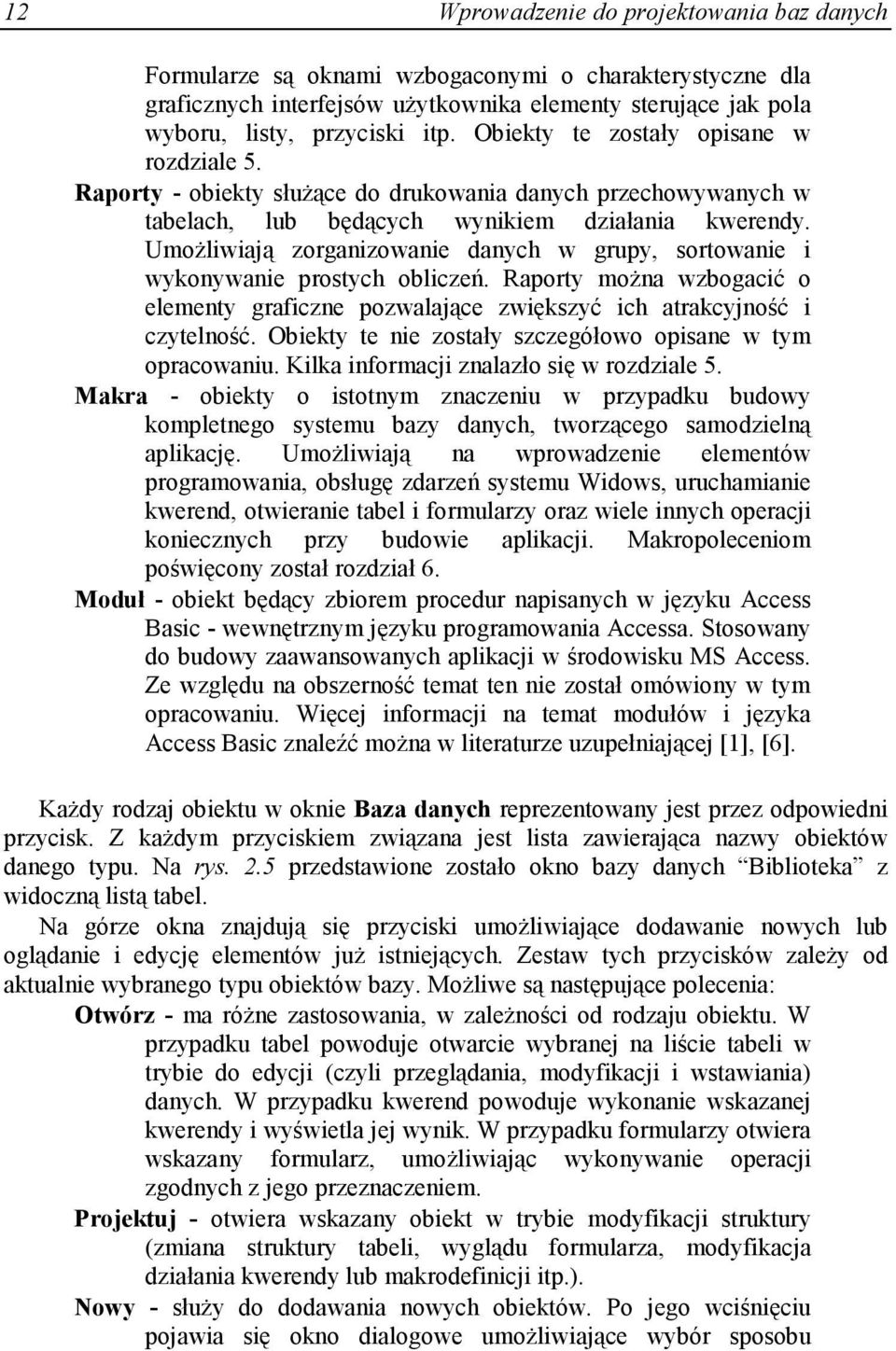 UmoŜliwiają zorganizowanie danych w grupy, sortowanie i wykonywanie prostych obliczeń. Raporty moŝna wzbogacić o elementy graficzne pozwalające zwiększyć ich atrakcyjność i czytelność.