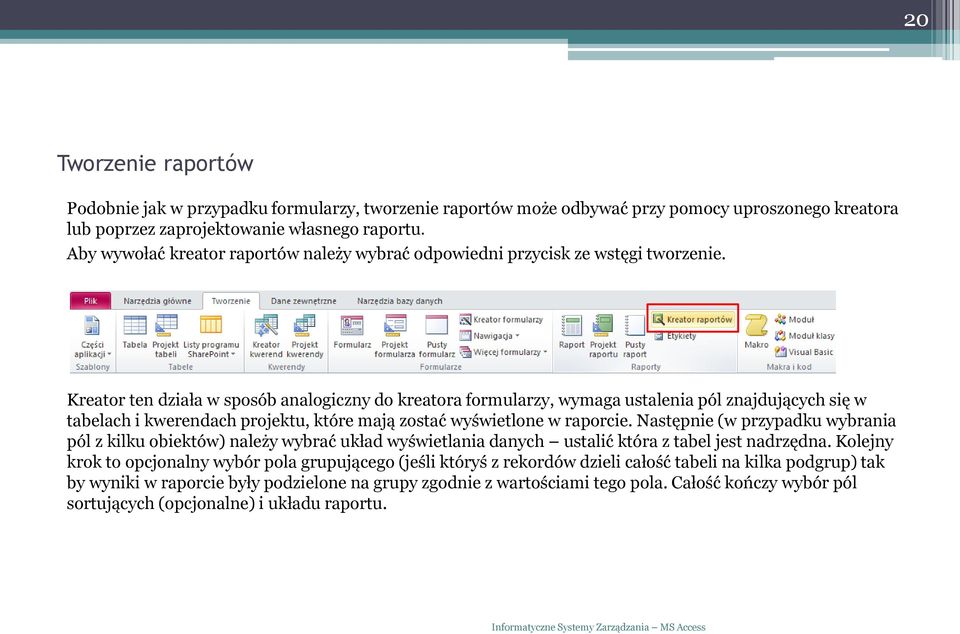 Kreator ten działa w sposób analogiczny do kreatora formularzy, wymaga ustalenia pól znajdujących się w tabelach i kwerendach projektu, które mają zostać wyświetlone w raporcie.