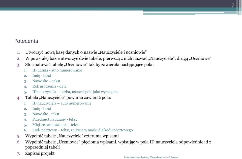 ID nauczyciela liczba, ustawić pole jako wymagane 4. Tabela Nauczyciele powinna zawierać pola: 1. ID nauczyciela auto numerowanie 2. Imię - tekst 3. Nazwisko - tekst 4. Przedmiot nauczany - tekst 5.