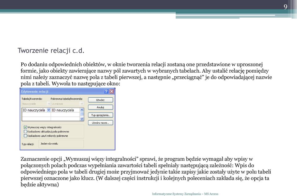 Wywoła to następujące okno: Zaznaczenie opcji Wymuszaj więzy integralności sprawi, że program będzie wymagał aby wpisy w połączonych polach podczas wypełniania zawartości tabeli spełniały następującą