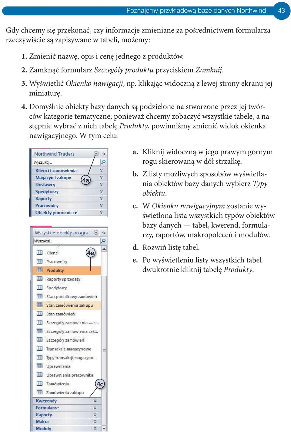 Domyślne obekty bazy danych są podzelone na stworzone przez jej twórców kategore tematyczne; poneważ chcemy zobaczyć wszystke tabele, a następne wybrać z nch tabelę Produkty, pownnśmy zmenć wdok