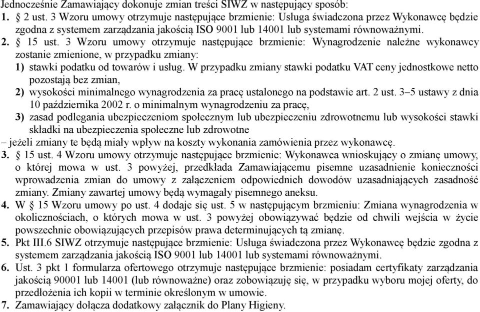 3 Wzoru umowy otrzymuje następujące brzmienie: Wynagrodzenie należne wykonawcy zostanie zmienione, w przypadku zmiany: 1) stawki podatku od towarów i usług.