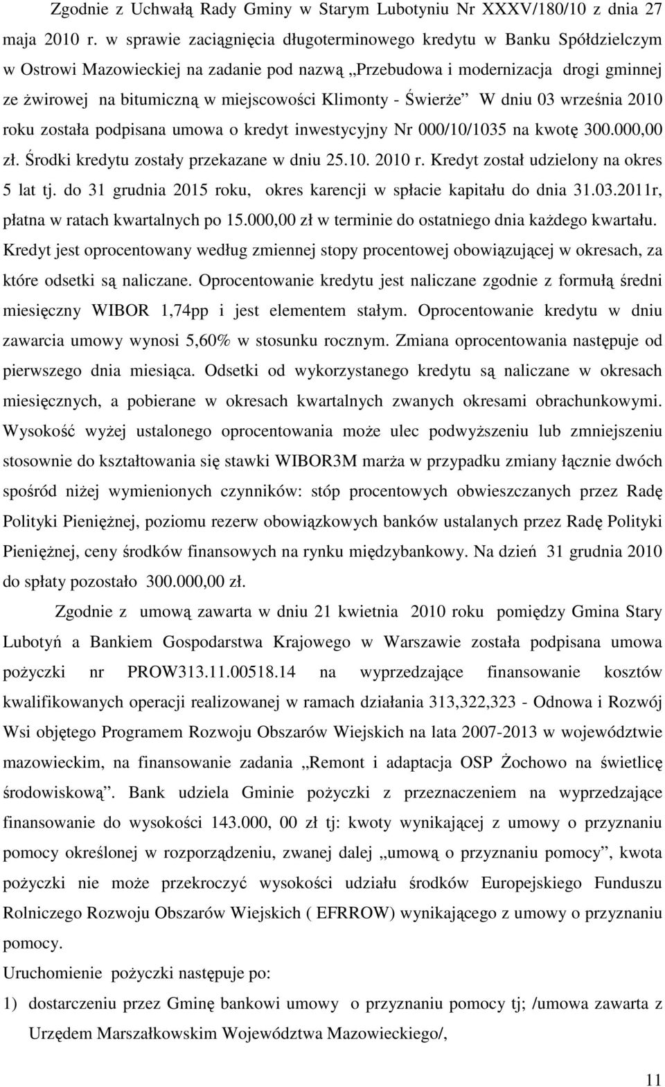 Klimonty - Świerże W dniu 03 września 2010 roku została podpisana umowa o kredyt inwestycyjny Nr 000/10/1035 na kwotę 300.000,00 zł. Środki kredytu zostały przekazane w dniu 25.10. 2010 r. Kredyt został udzielony na okres 5 lat tj.