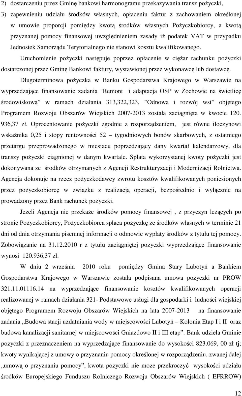 Uruchomienie pożyczki następuje poprzez opłacenie w ciężar rachunku pożyczki dostarczonej przez Gminę Bankowi faktury, wystawionej przez wykonawcę lub dostawcę.