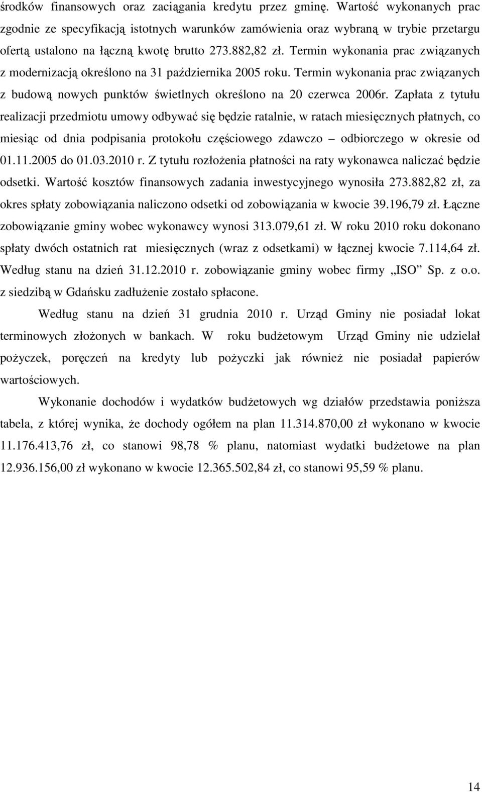 Termin wykonania prac związanych z modernizacją określono na 31 października 2005 roku. Termin wykonania prac związanych z budową nowych punktów świetlnych określono na 20 czerwca 2006r.