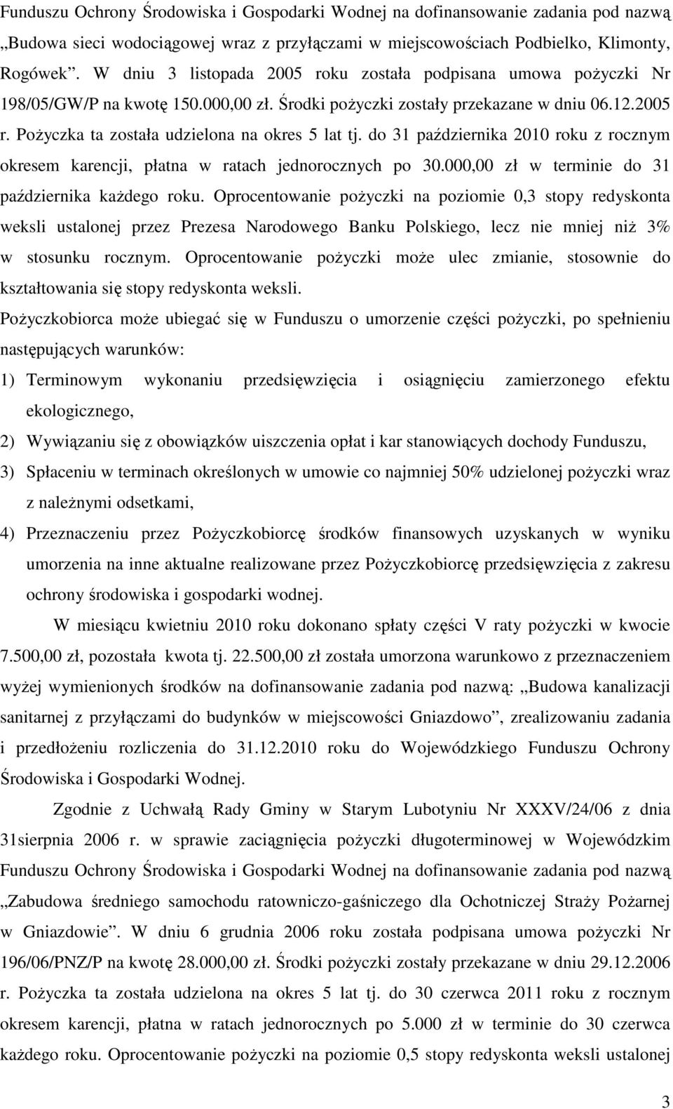 do 31 października 2010 roku z rocznym okresem karencji, płatna w ratach jednorocznych po 30.000,00 zł w terminie do 31 października każdego roku.