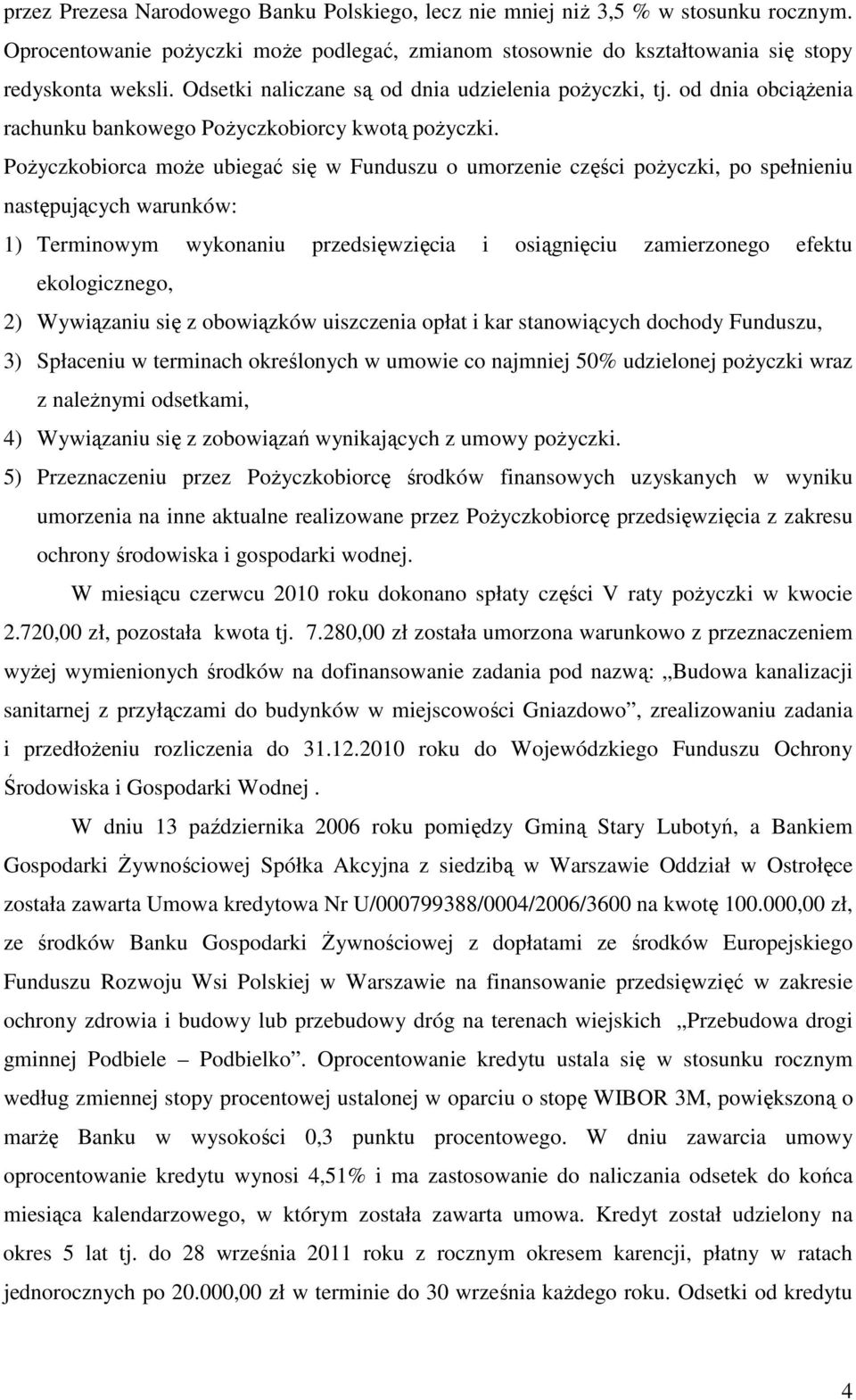 Pożyczkobiorca może ubiegać się w Funduszu o umorzenie części pożyczki, po spełnieniu następujących warunków: 1) Terminowym wykonaniu przedsięwzięcia i osiągnięciu zamierzonego efektu ekologicznego,