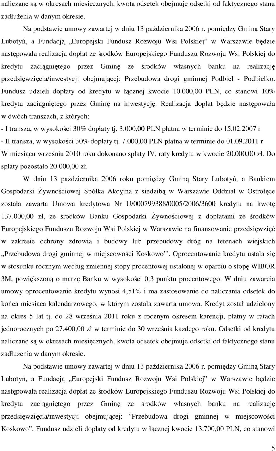 zaciągniętego przez Gminę ze środków własnych banku na realizację przedsięwzięcia/inwestycji obejmującej: Przebudowa drogi gminnej Podbiel - Podbielko.