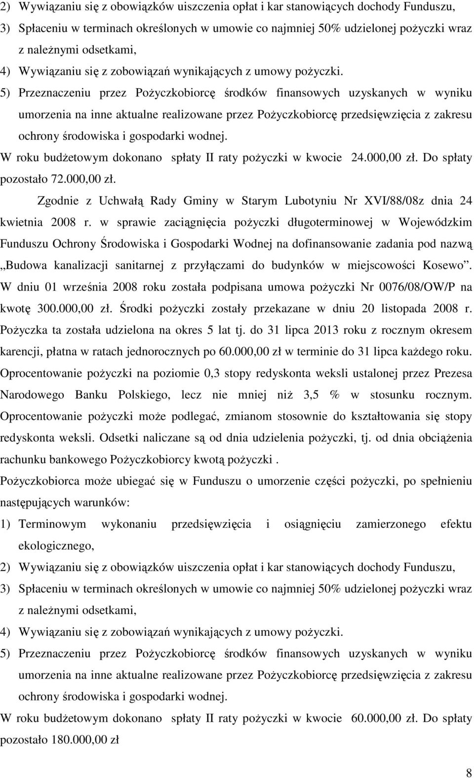 5) Przeznaczeniu przez Pożyczkobiorcę środków finansowych uzyskanych w wyniku umorzenia na inne aktualne realizowane przez Pożyczkobiorcę przedsięwzięcia z zakresu ochrony środowiska i gospodarki