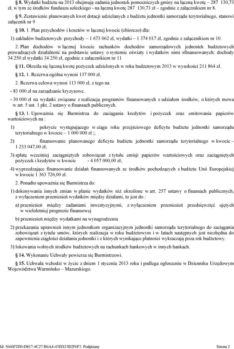 1. Plan przychodów i kosztów w łącznej kwocie (zbiorczo) dla: 1) zakładów budżetowych: przychody 1 673 62 zł, wydatki 1 374 17 zł, zgodnie z załącznikiem nr 1. 2.