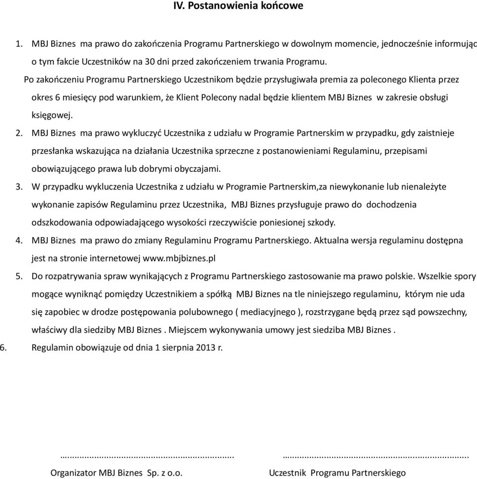 Po zakończeniu Programu Partnerskiego Uczestnikom będzie przysługiwała premia za poleconego Klienta przez okres 6 miesięcy pod warunkiem, że Klient Polecony nadal będzie klientem MBJ Biznes w