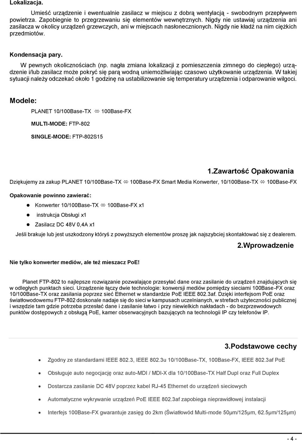 W pewnych okolicznościach (np. nagła zmiana lokalizacji z pomieszczenia zimnego do ciepłego) urządzenie i/lub zasilacz może pokryć się parą wodną uniemożliwiając czasowo użytkowanie urządzenia.