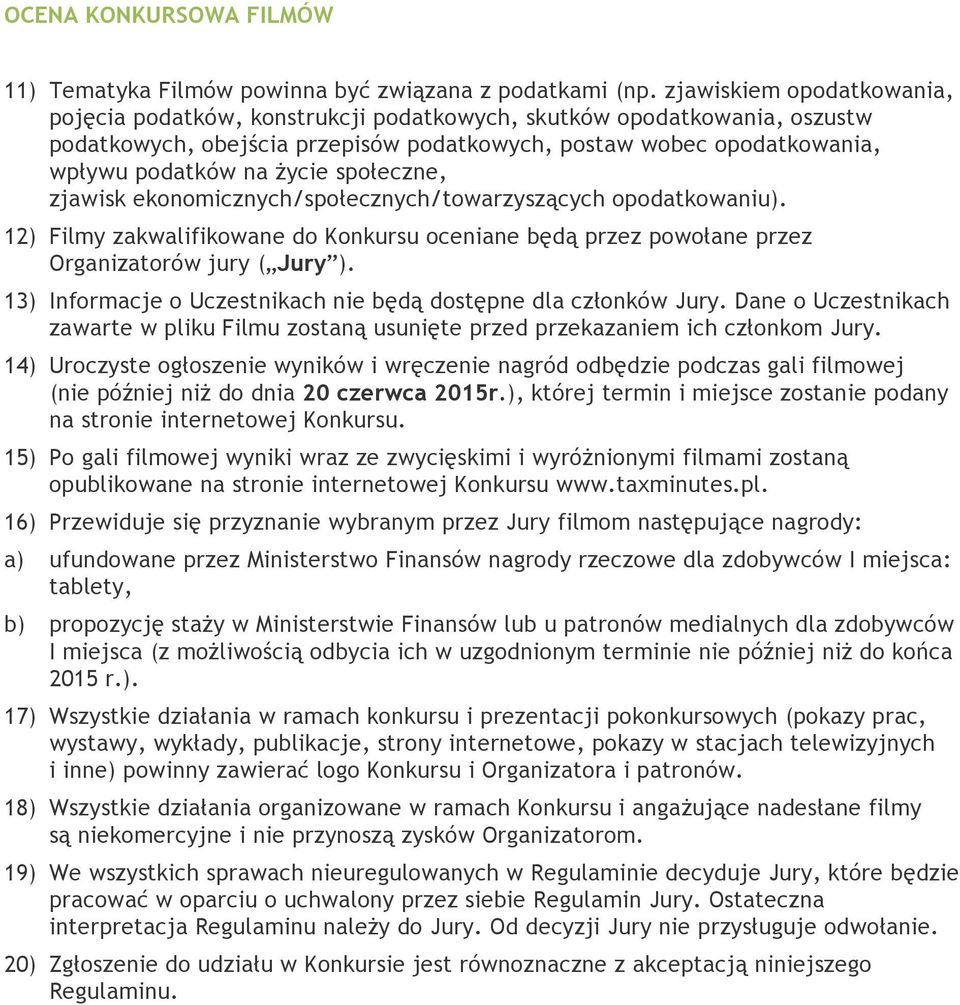 społeczne, zjawisk ekonomicznych/społecznych/towarzyszących opodatkowaniu). 12) Filmy zakwalifikowane do Konkursu oceniane będą przez powołane przez Organizatorów jury ( Jury ).