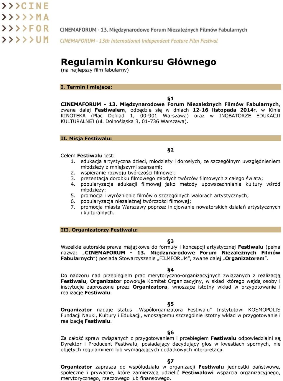 w Kinie KINOTEKA (Plac Defilad 1, 00-901 Warszawa) oraz w INQBATORZE EDUKACJI KULTURALNEJ (, 01-736 Warszawa). II. Misja Festiwalu: 2 Celem Festiwalu jest: 1.