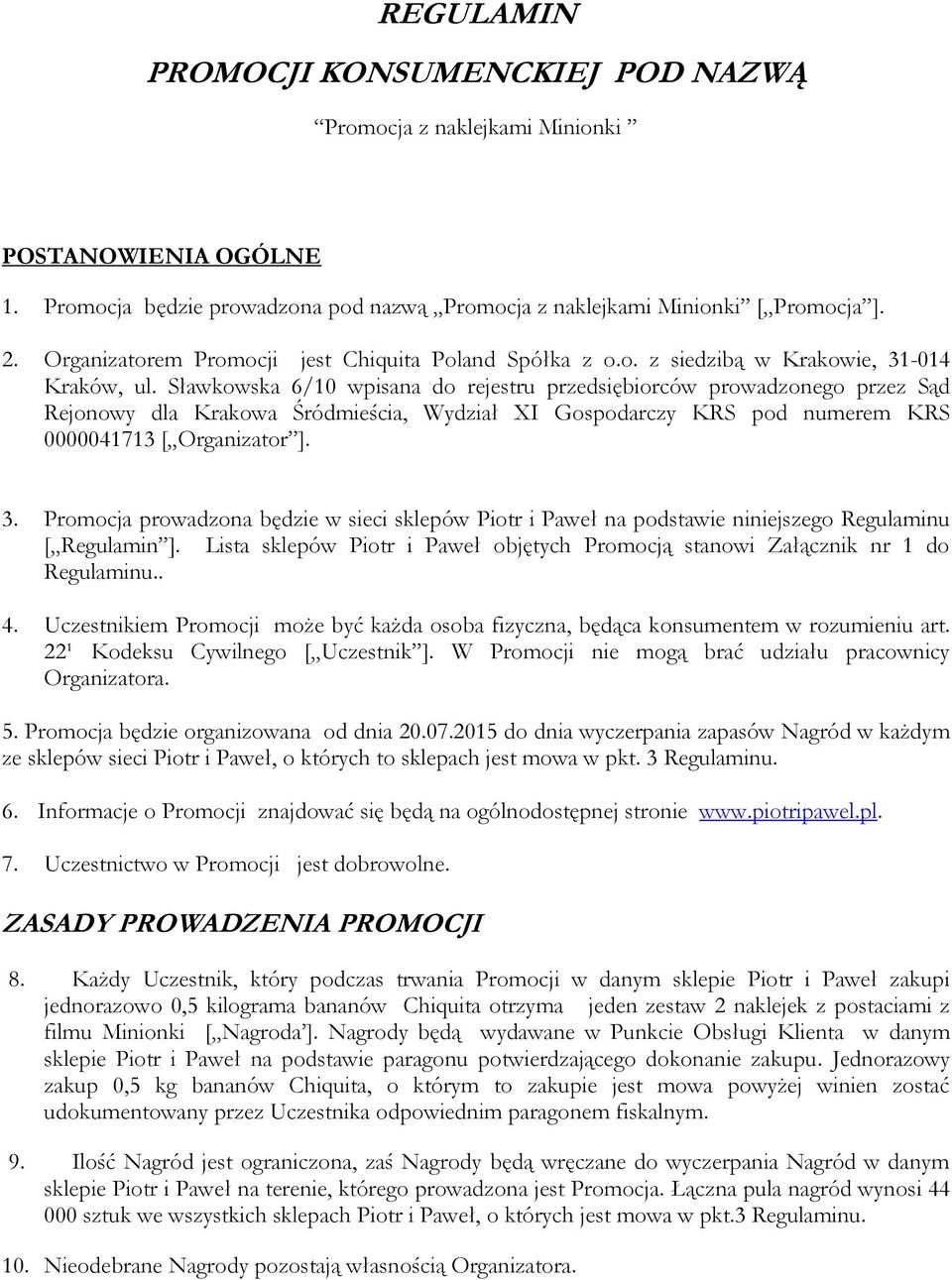 Sławkowska 6/10 wpisana do rejestru przedsiębiorców prowadzonego przez Sąd Rejonowy dla Krakowa Śródmieścia, Wydział XI Gospodarczy KRS pod numerem KRS 0000041713 [ Organizator ]. 3.