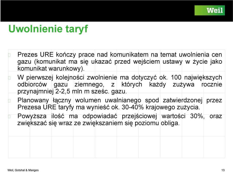 100 największych odbiorców gazu ziemnego, z których każdy zużywa rocznie przynajmniej 2-2,5 mln m sześc. gazu. Planowany łączny wolumen uwalnianego spod zatwierdzonej przez Prezesa URE taryfy ma wynieść ok.