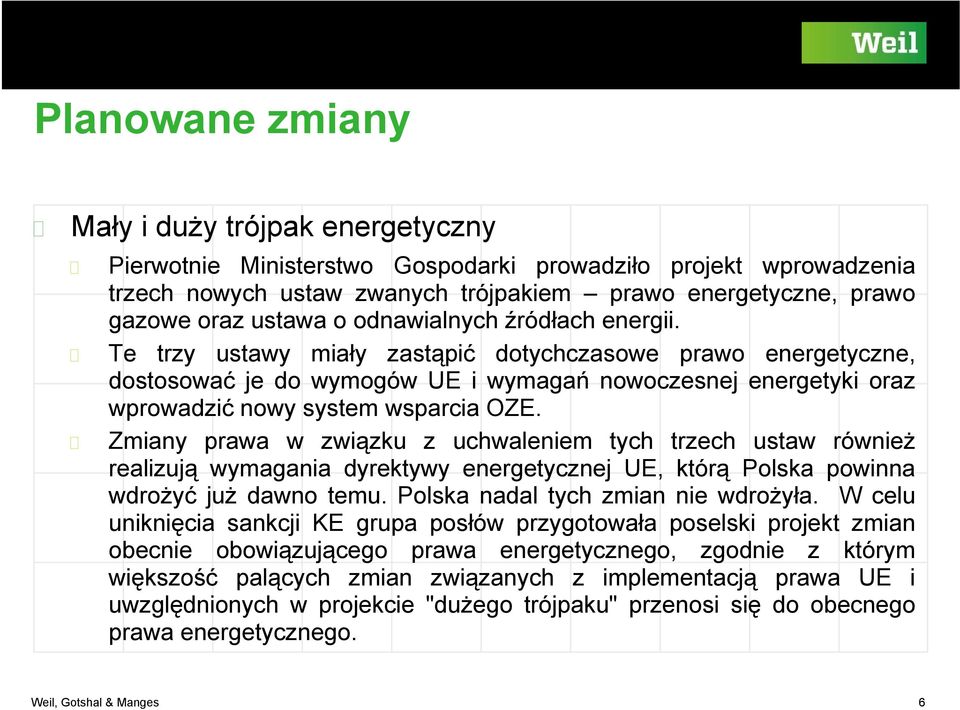 Zmiany prawa w związkuą z uchwaleniem tych trzech ustaw również realizują wymagania dyrektywy energetycznej UE, którą Polska powinna wdrożyć już dawno temu. Polska nadal tych zmian nie wdrożyła.