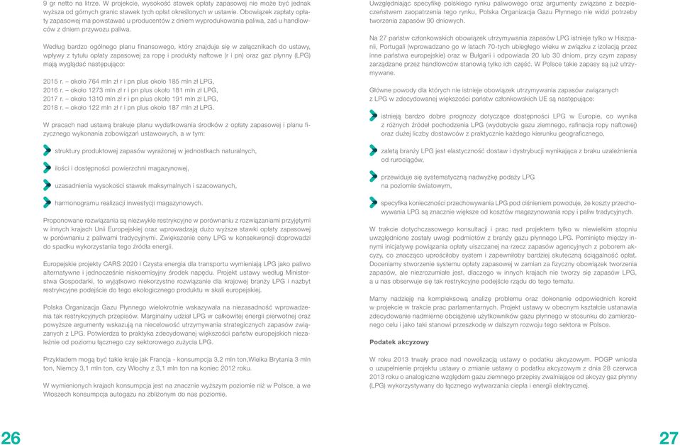 Według bardzo ogólnego planu finansowego, który znajduje się w załącznikach do ustawy, wpływy z tytułu opłaty zapasowej za ropę i produkty naftowe (r i pn) oraz gaz płynny (LPG) mają wyglądać