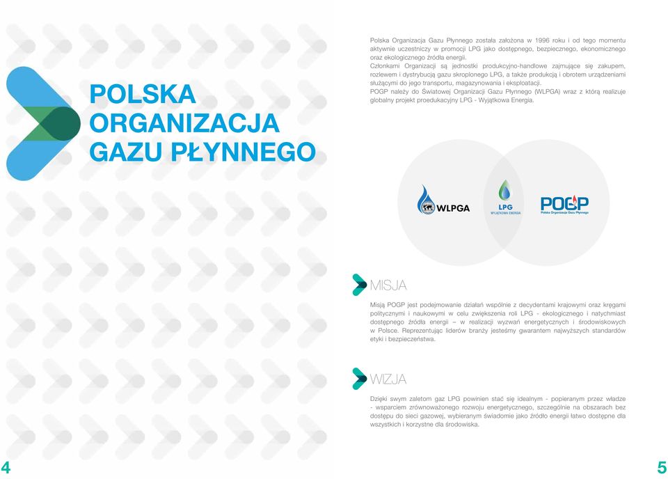 Członkami Organizacji są jednostki produkcyjno-handlowe zajmujące się zakupem, rozlewem i dystrybucją gazu skroplonego LPG, a także produkcją i obrotem urządzeniami służącymi do jego transportu,