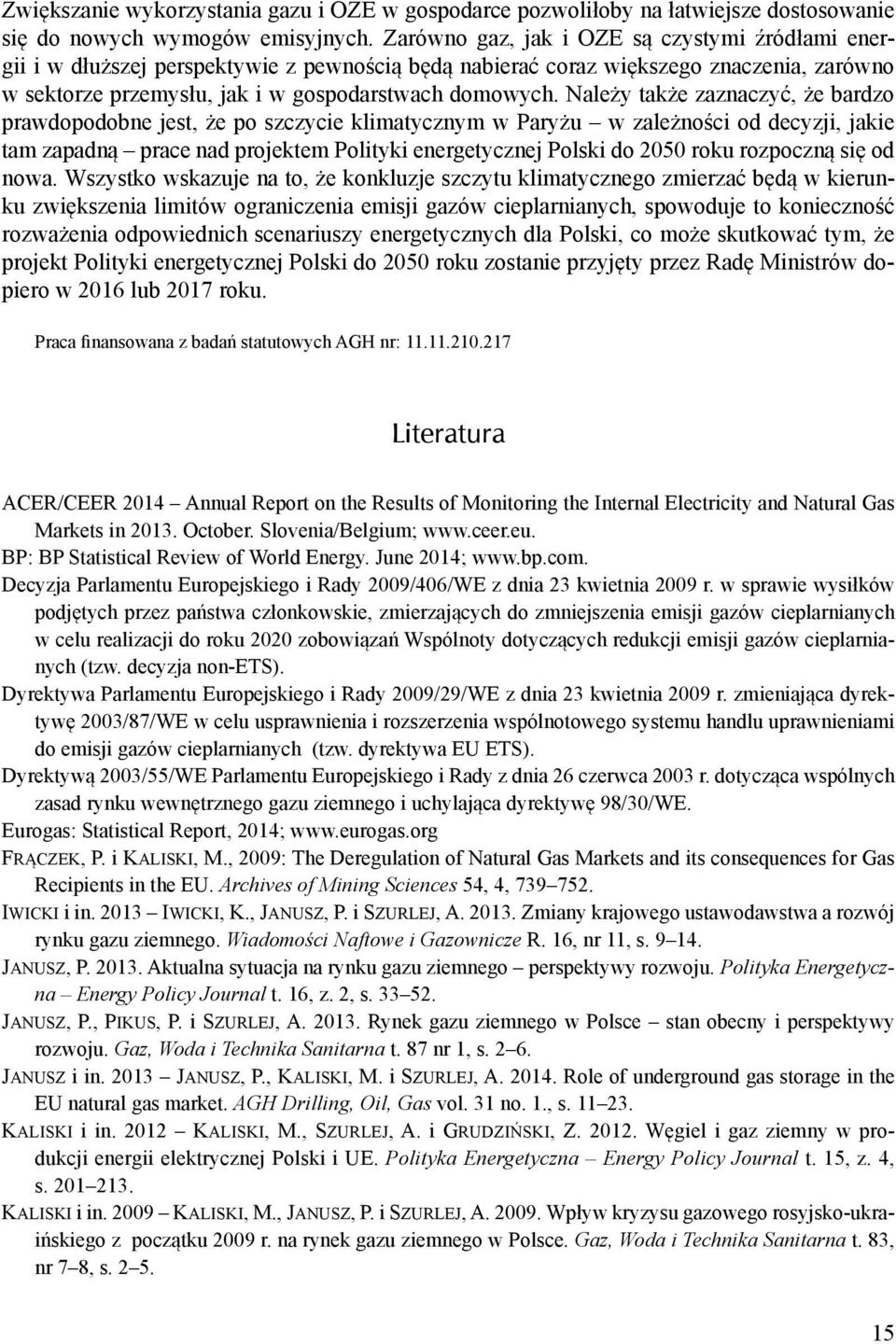 Należy także zaznaczyć, że bardzo prawdopodobne jest, że po szczycie klimatycznym w Paryżu w zależności od decyzji, jakie tam zapadną prace nad projektem Polityki energetycznej Polski do 2050 roku