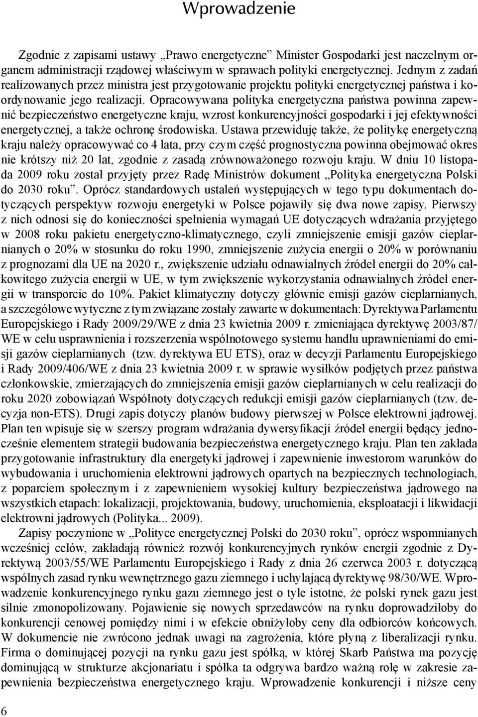 Opracowywana polityka energetyczna państwa powinna zapewnić bezpieczeństwo energetyczne kraju, wzrost konkurencyjności gospodarki i jej efektywności energetycznej, a także ochronę środowiska.