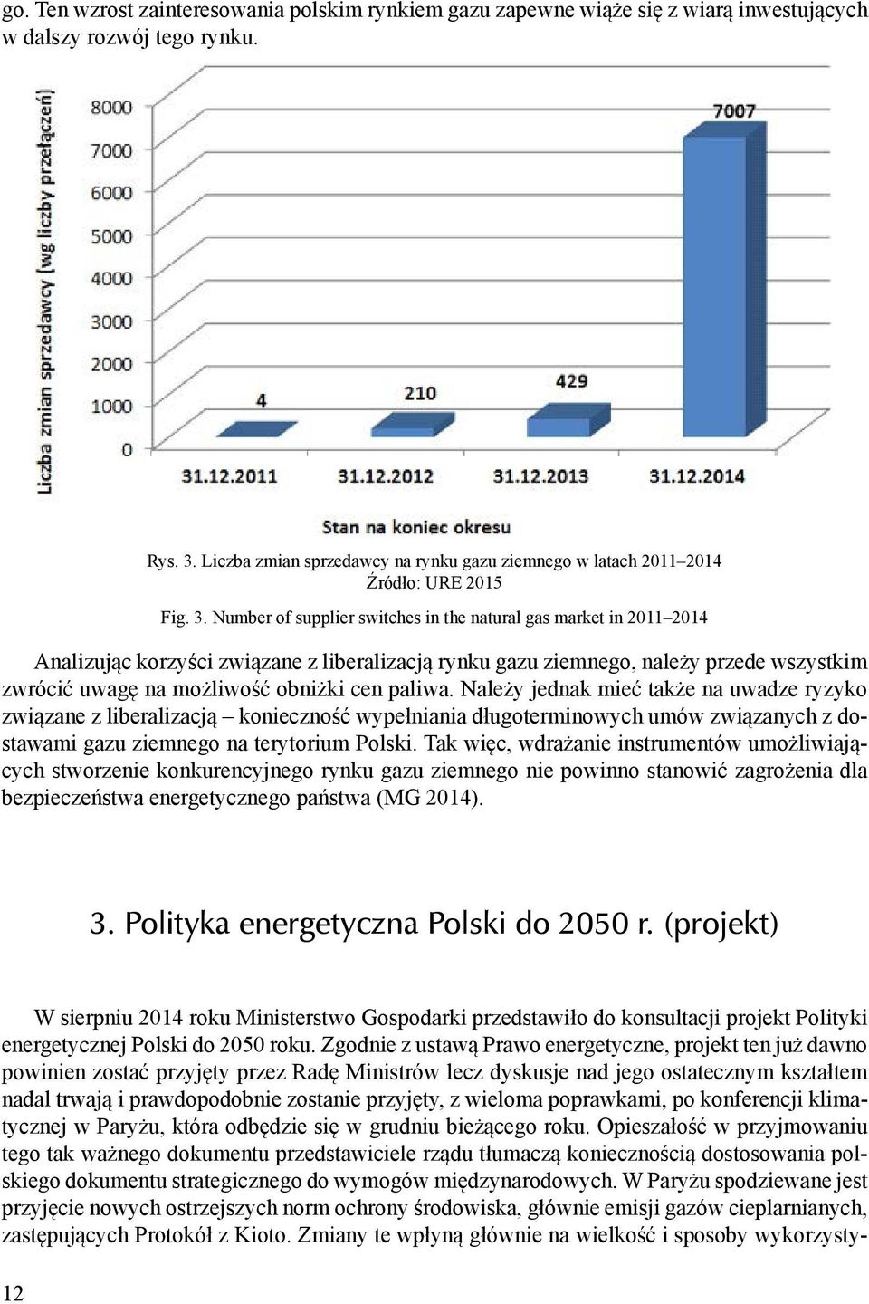 Number of supplier switches in the natural gas market in 2011 2014 Analizując korzyści związane z liberalizacją rynku gazu ziemnego, należy przede wszystkim zwrócić uwagę na możliwość obniżki cen