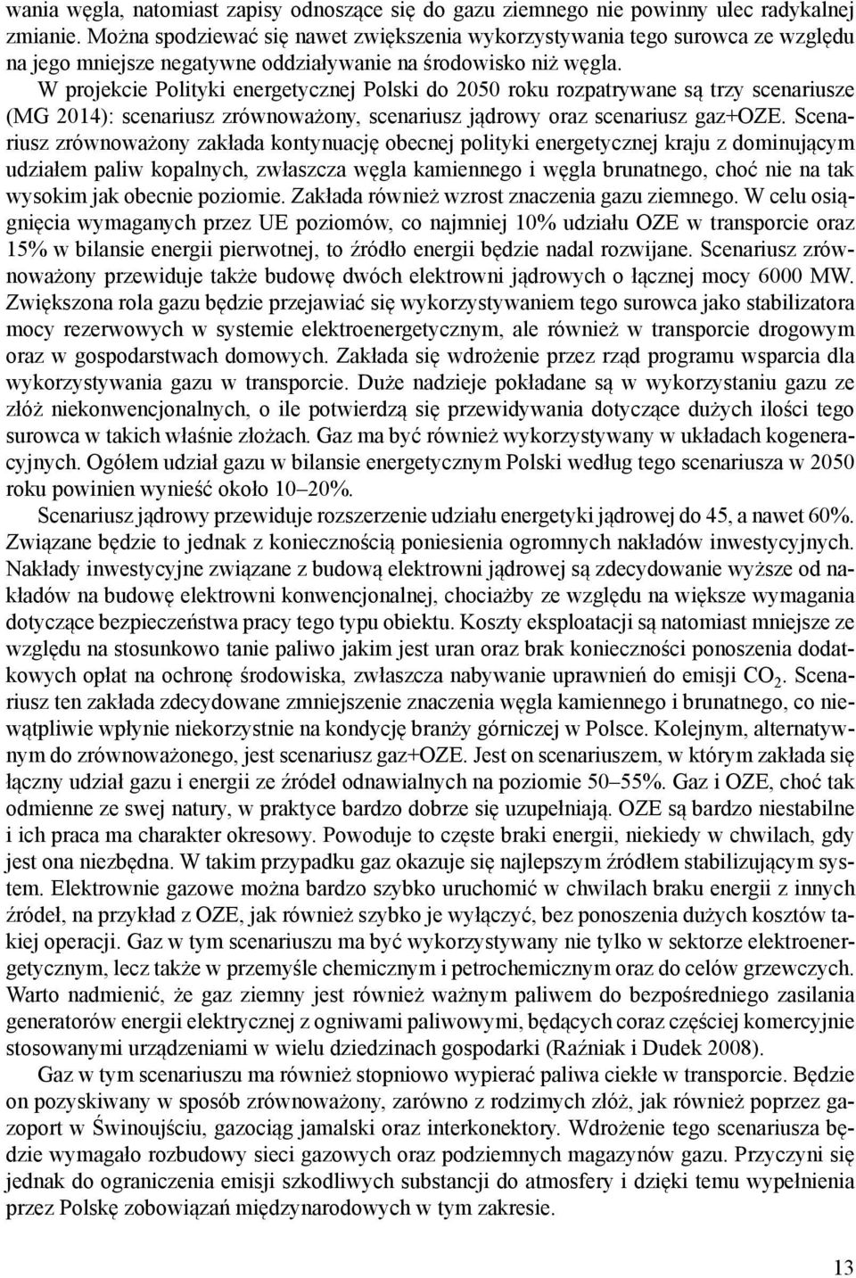 W projekcie Polityki energetycznej Polski do 2050 roku rozpatrywane są trzy scenariusze (MG 2014): scenariusz zrównoważony, scenariusz jądrowy oraz scenariusz gaz+oze.