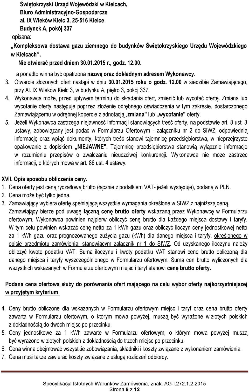 , godz. 12.00. a ponadto winna być opatrzona nazwą oraz dokładnym adresem Wykonawcy. 3. Otwarcie złożonych ofert nastąpi w dniu 30.01.2015 roku o godz. 12.00 w siedzibie Zamawiającego, przy Al.