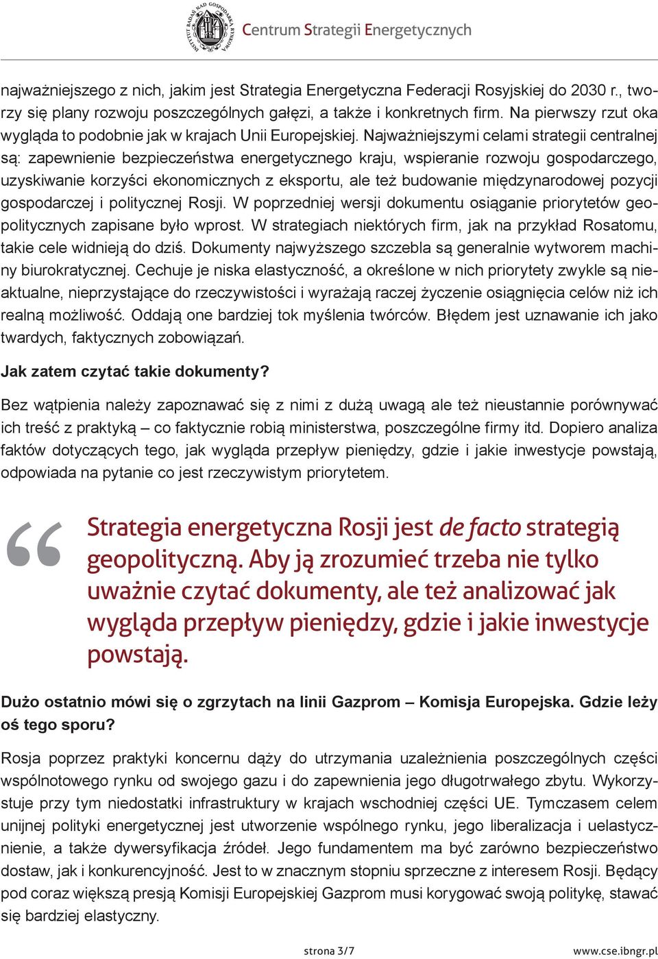 Najważniejszymi celami strategii centralnej są: zapewnienie bezpieczeństwa energetycznego kraju, wspieranie rozwoju gospodarczego, uzyskiwanie korzyści ekonomicznych z eksportu, ale też budowanie