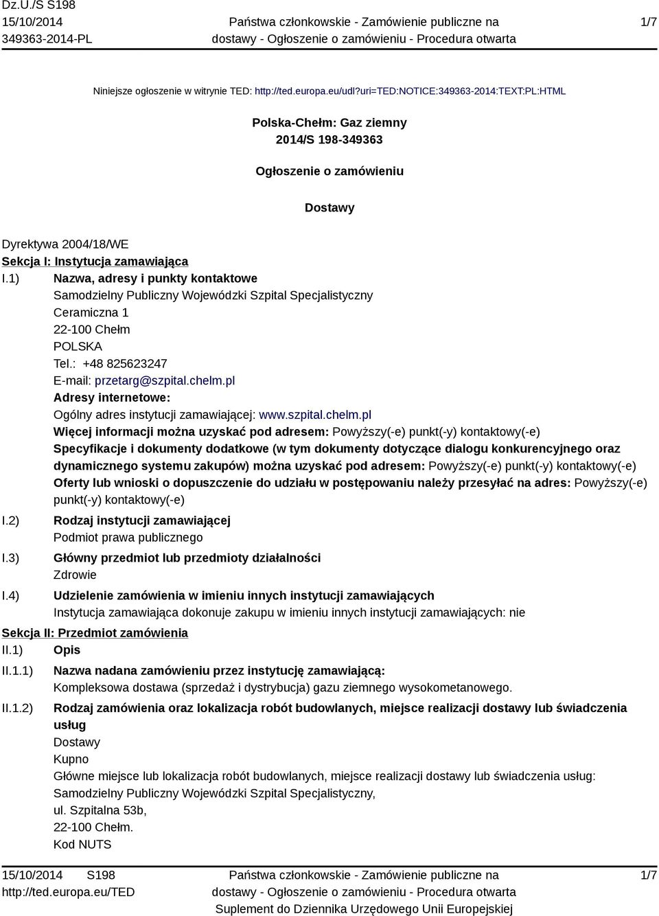 1) Nazwa, adresy i punkty kontaktowe Samodzielny Publiczny Wojewódzki Szpital Specjalistyczny Ceramiczna 1 22-100 Chełm POLSKA Tel.: +48 825623247 E-mail: przetarg@szpital.chelm.