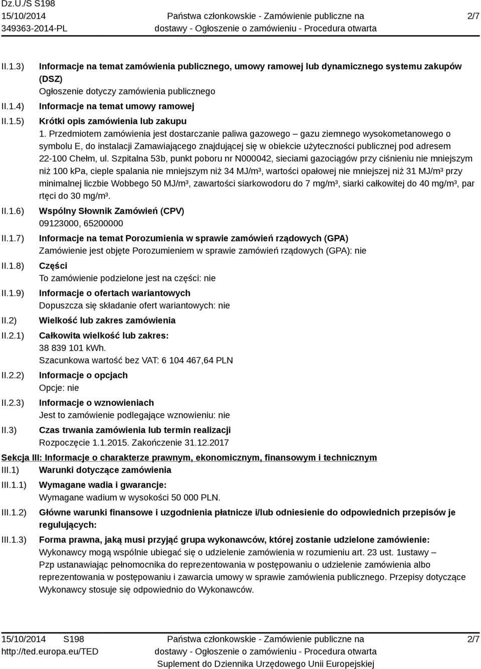 3) Informacje na temat zamówienia publicznego, umowy ramowej lub dynamicznego systemu zakupów (DSZ) Ogłoszenie dotyczy zamówienia publicznego Informacje na temat umowy ramowej Krótki opis zamówienia