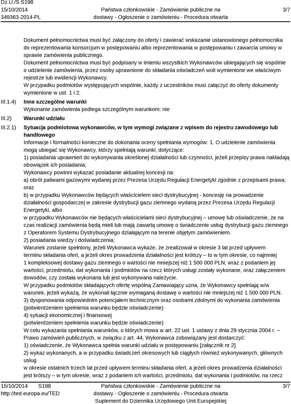 1) Dokument pełnomocnictwa musi być załączony do oferty i zawierać wskazanie ustanowionego pełnomocnika do reprezentowania konsorcjum w postępowaniu albo reprezentowania w postępowaniu i zawarcia