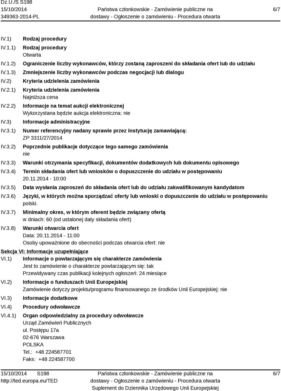 IV.3.1) IV.3.2) IV.3.3) IV.3.4) IV.3.5) IV.3.6) IV.3.7) IV.3.8) Rodzaj procedury Rodzaj procedury Otwarta Ograniczenie liczby wykonawców, którzy zostaną zaproszeni do składania ofert lub do udziału
