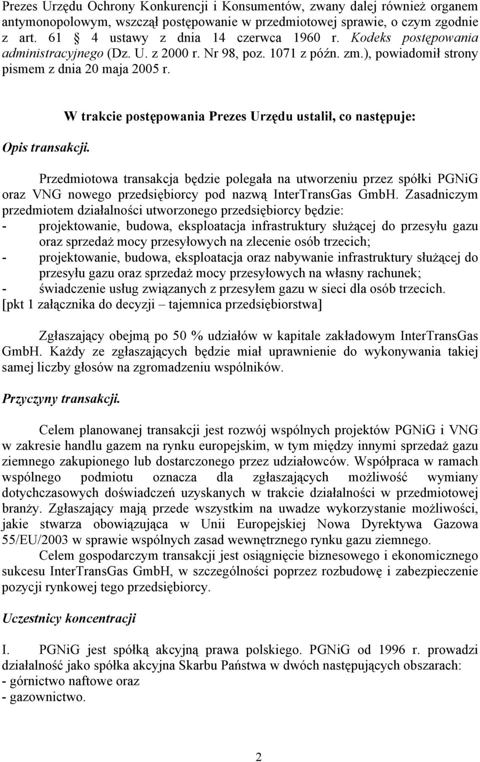 W trakcie postępowania Prezes Urzędu ustalił, co następuje: Przedmiotowa transakcja będzie polegała na utworzeniu przez spółki PGNiG oraz VNG nowego przedsiębiorcy pod nazwą InterTransGas GmbH.