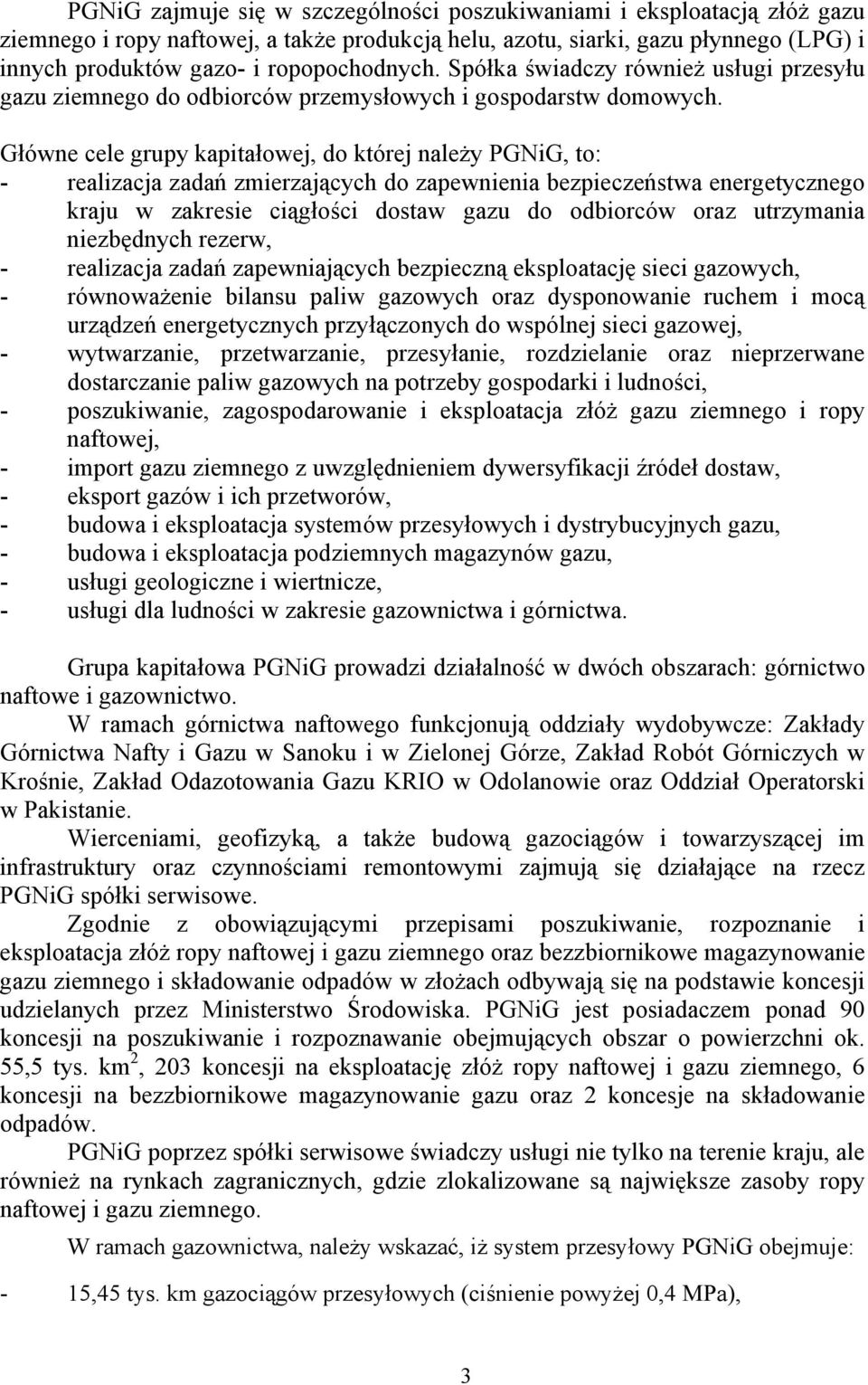 Główne cele grupy kapitałowej, do której należy PGNiG, to: - realizacja zadań zmierzających do zapewnienia bezpieczeństwa energetycznego kraju w zakresie ciągłości dostaw gazu do odbiorców oraz