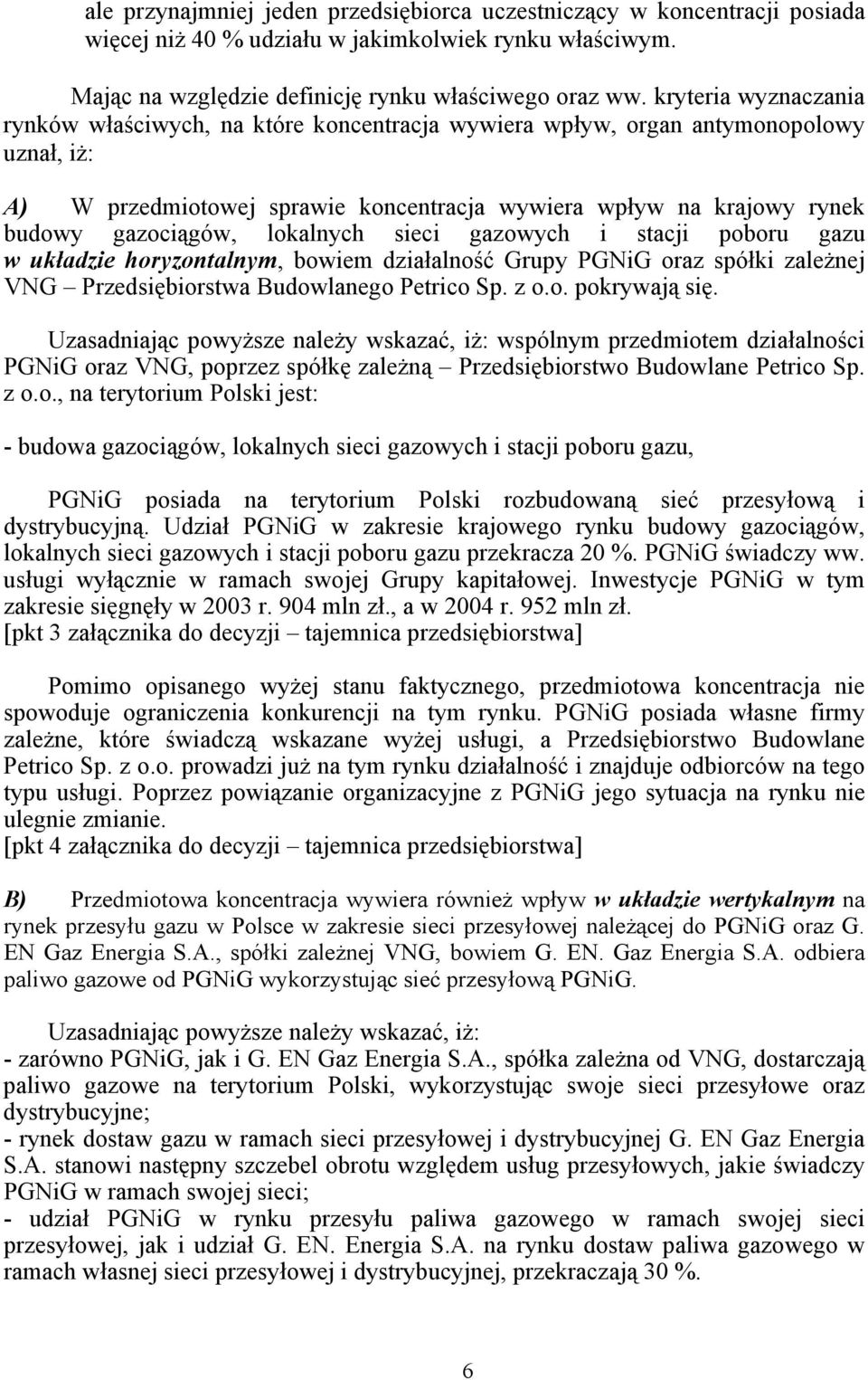 lokalnych sieci gazowych i stacji poboru gazu w układzie horyzontalnym, bowiem działalność Grupy PGNiG oraz spółki zależnej VNG Przedsiębiorstwa Budowlanego Petrico Sp. z o.o. pokrywają się.