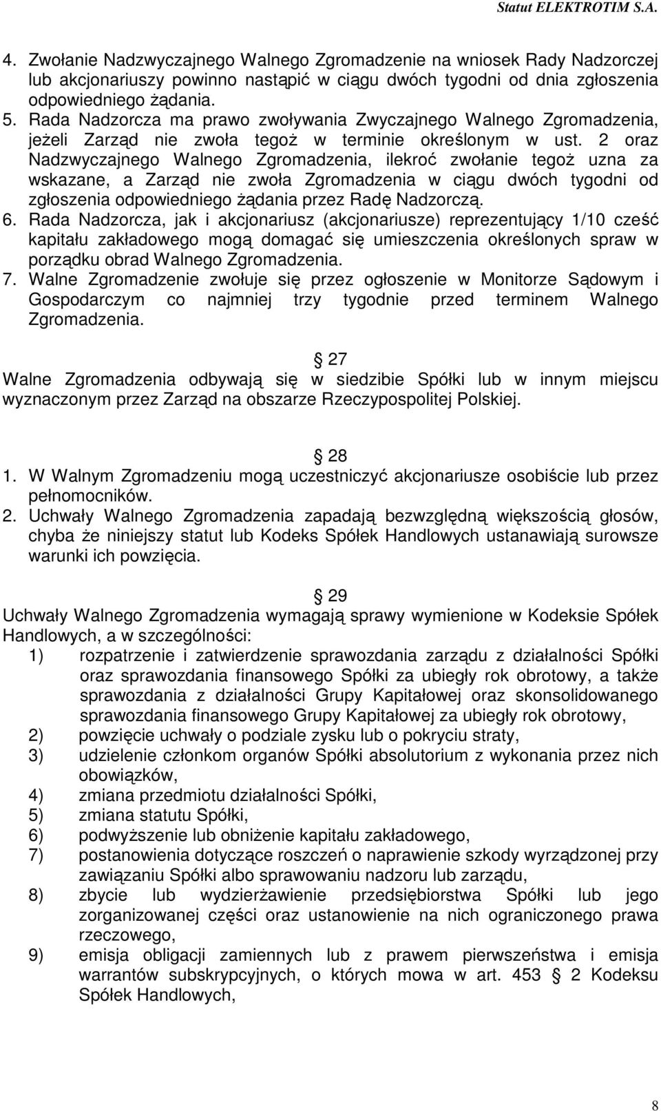 2 oraz Nadzwyczajnego Walnego Zgromadzenia, ilekroć zwołanie tegoż uzna za wskazane, a Zarząd nie zwoła Zgromadzenia w ciągu dwóch tygodni od zgłoszenia odpowiedniego żądania przez Radę Nadzorczą. 6.