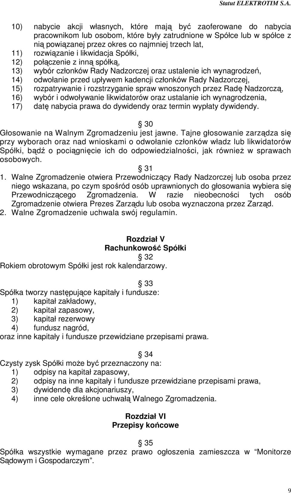 rozpatrywanie i rozstrzyganie spraw wnoszonych przez Radę Nadzorczą, 16) wybór i odwoływanie likwidatorów oraz ustalanie ich wynagrodzenia, 17) datę nabycia prawa do dywidendy oraz termin wypłaty