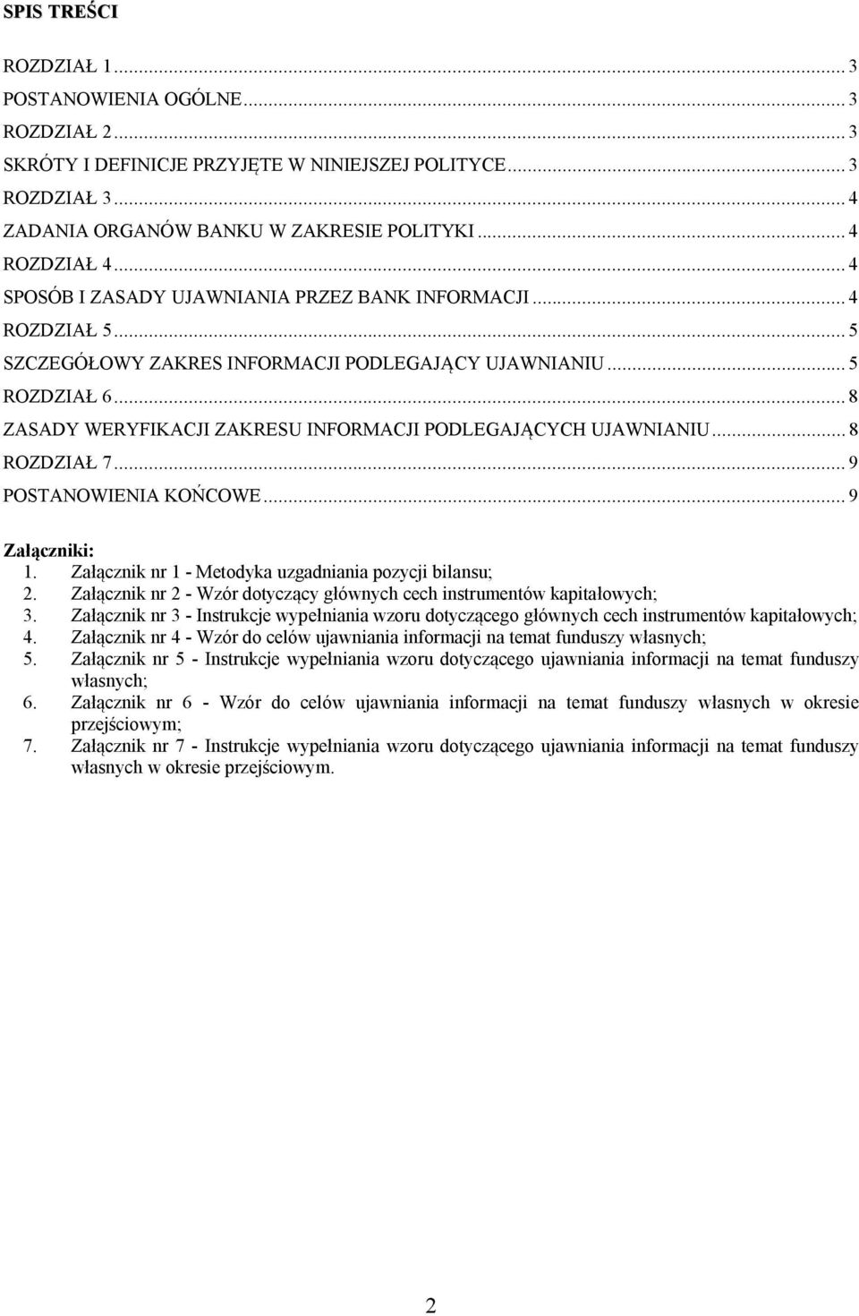 .. 8 ZASADY WERYFIKACJI ZAKRESU INFORMACJI PODLEGAJĄCYCH UJAWNIANIU... 8 ROZDZIAŁ 7... 9 POSTANOWIENIA KOŃCOWE... 9 Załączniki: 1. Załącznik nr 1 - Metodyka uzgadniania pozycji bilansu; 2.