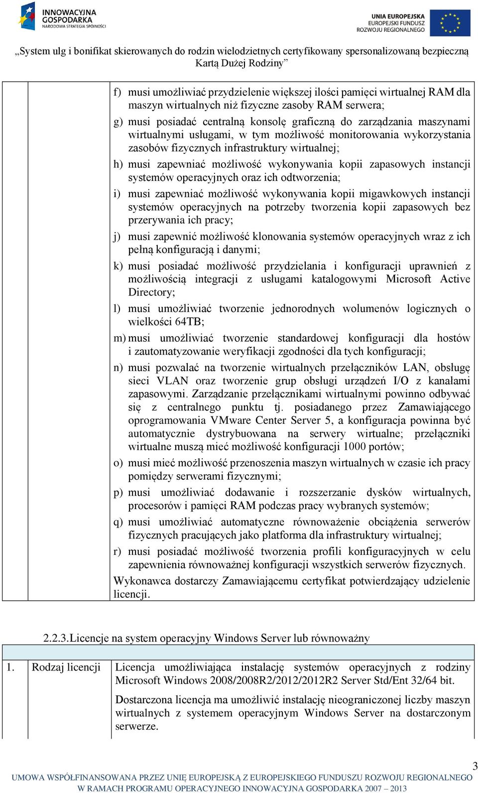 operacyjnych oraz ich odtworzenia; i) musi zapewniać możliwość wykonywania kopii migawkowych instancji systemów operacyjnych na potrzeby tworzenia kopii zapasowych bez przerywania ich pracy; j) musi