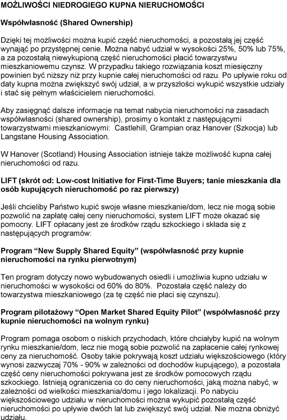 W przypadku takiego rozwiązania koszt miesięczny powinien być niższy niż przy kupnie całej nieruchomości od razu.