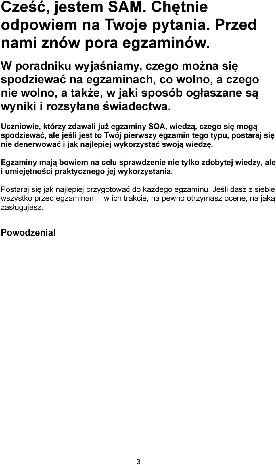 Uczniowie, którzy zdawali już egzaminy SQA, wiedzą, czego się mogą spodziewać, ale jeśli jest to Twój pierwszy egzamin tego typu, postaraj się nie denerwować i jak najlepiej wykorzystać