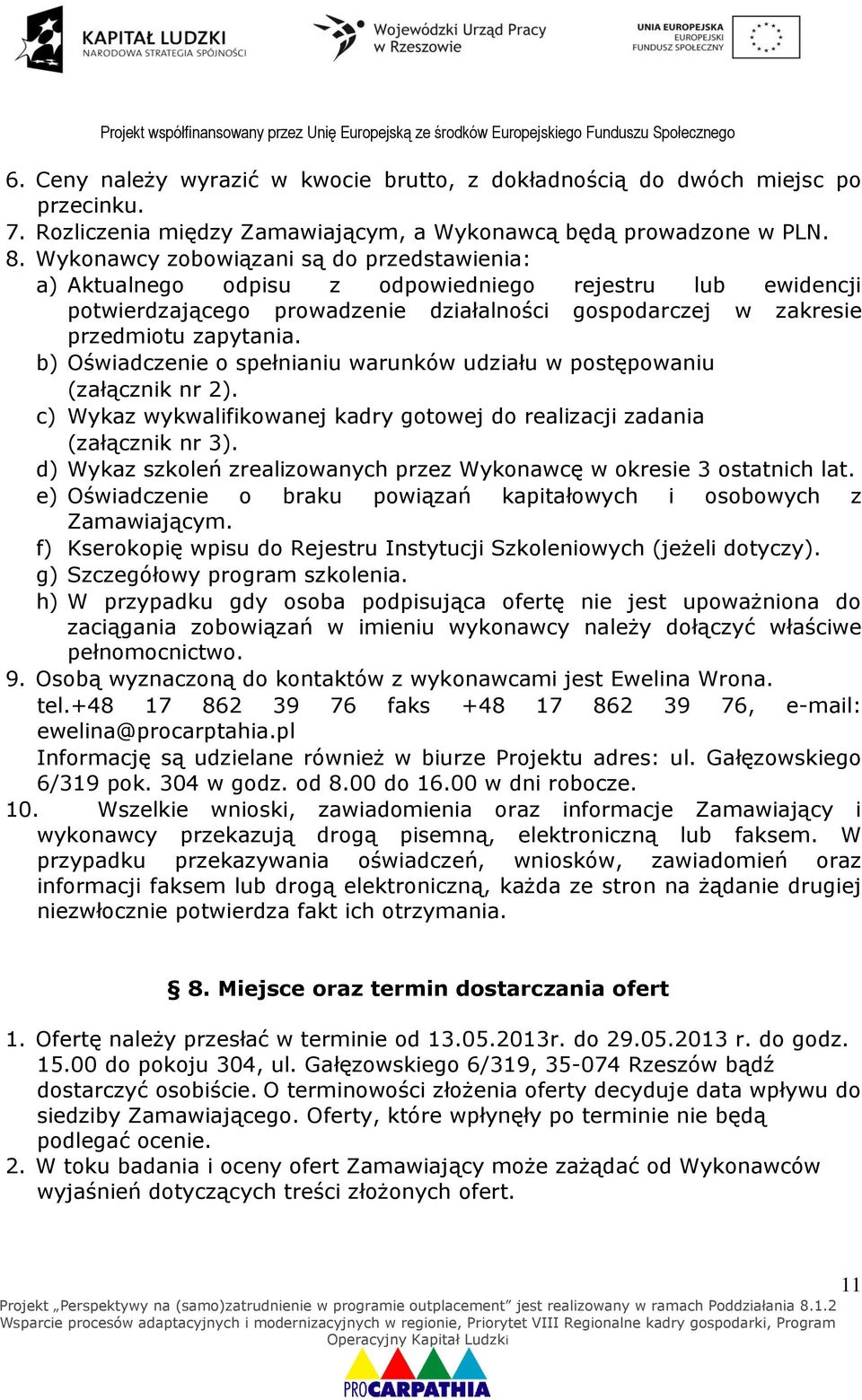 b) Oświadczenie o spełnianiu warunków udziału w postępowaniu (załącznik nr 2). c) Wykaz wykwalifikowanej kadry gotowej do realizacji zadania (załącznik nr 3).