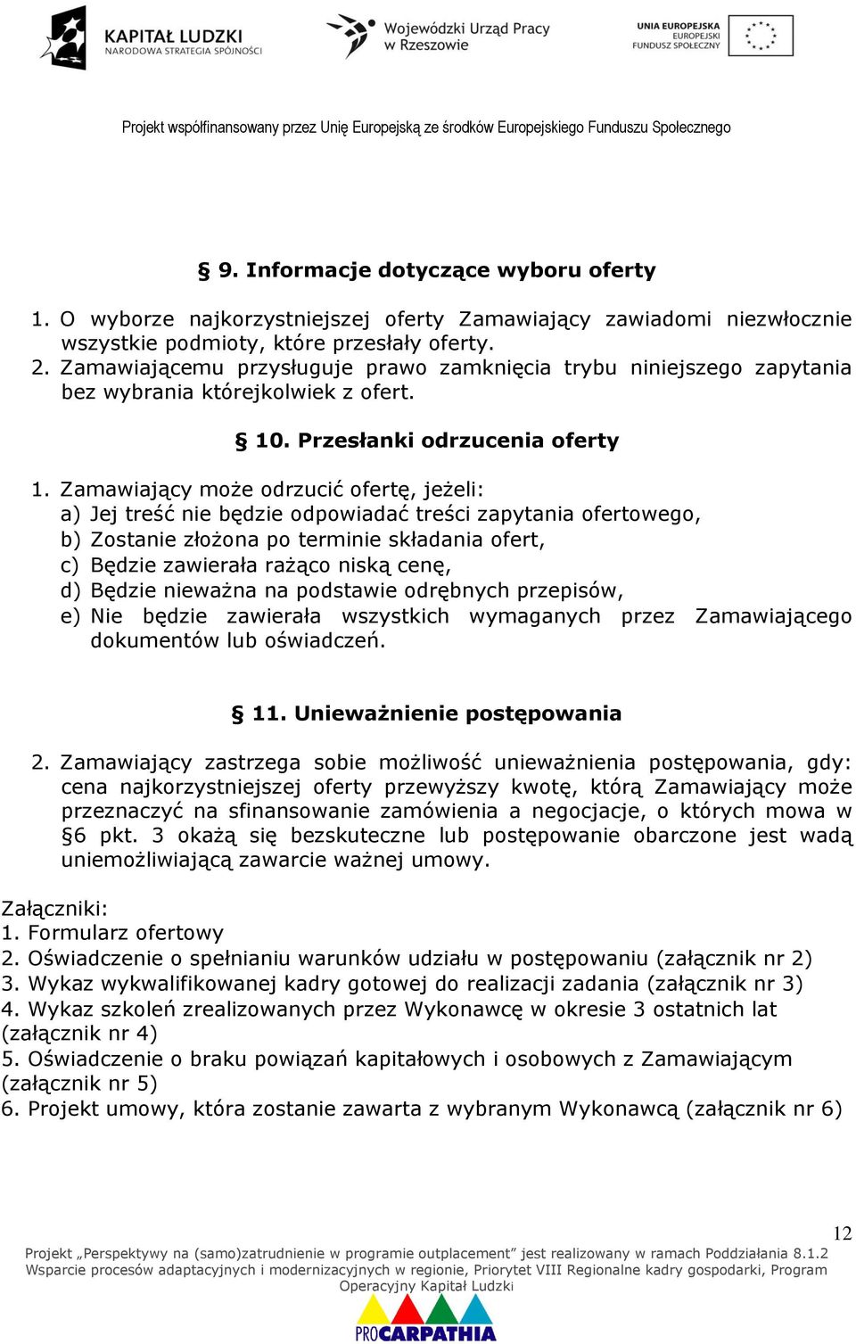 Zamawiający może odrzucić ofertę, jeżeli: a) Jej treść nie będzie odpowiadać treści zapytania ofertowego, b) Zostanie złożona po terminie składania ofert, c) Będzie zawierała rażąco niską cenę, d)