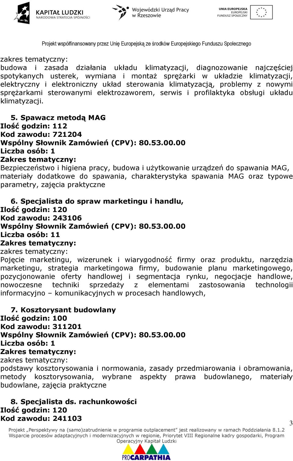 Spawacz metodą MAG Ilość godzin: 112 Kod zawodu: 721204 Bezpieczeństwo i higiena pracy, budowa i użytkowanie urządzeń do spawania MAG, materiały dodatkowe do spawania, charakterystyka spawania MAG