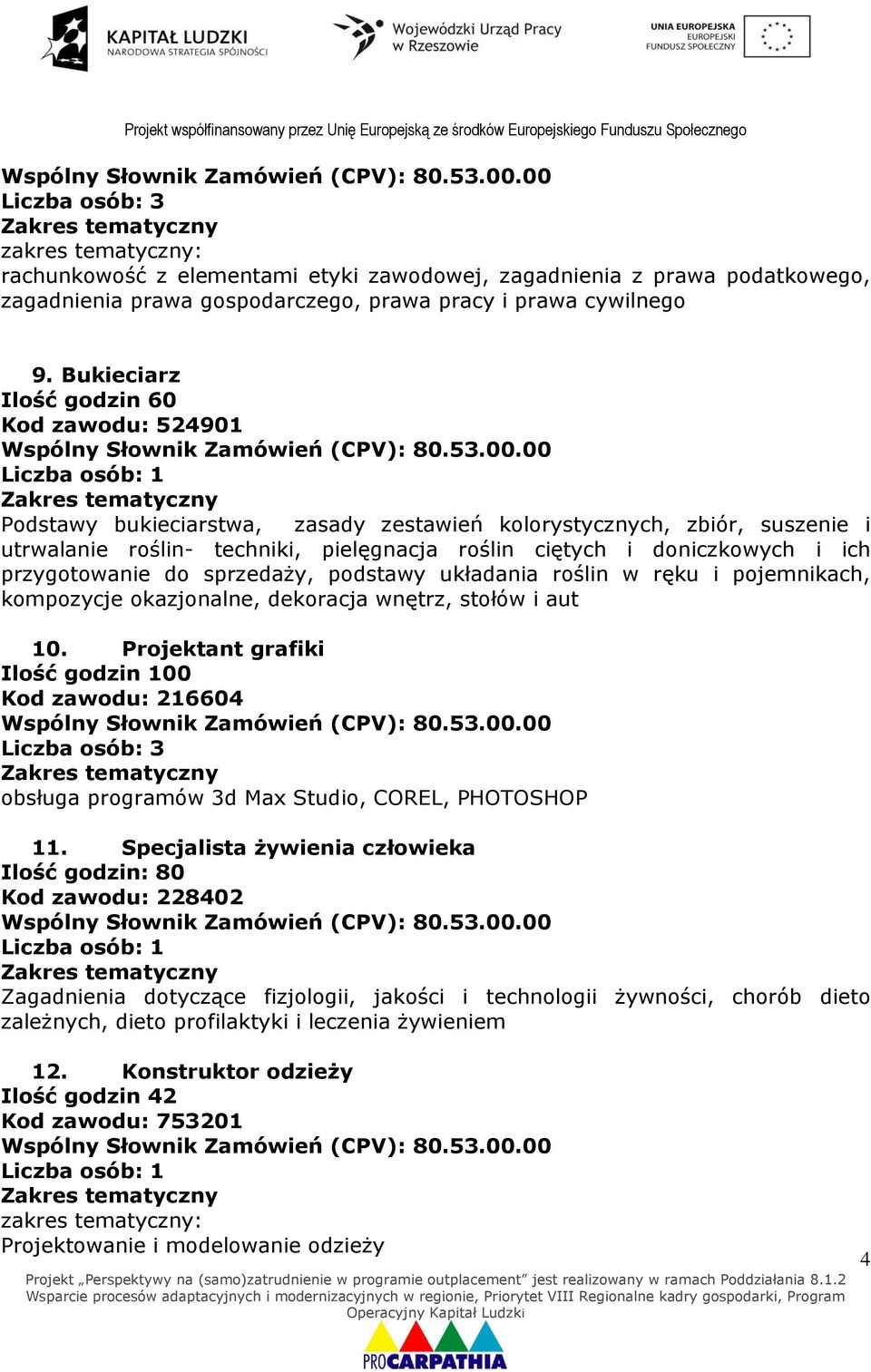 przygotowanie do sprzedaży, podstawy układania roślin w ręku i pojemnikach, kompozycje okazjonalne, dekoracja wnętrz, stołów i aut 10.