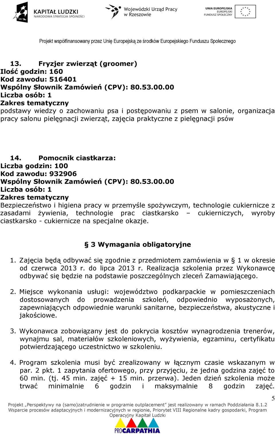 Pomocnik ciastkarza: Liczba godzin: 100 Kod zawodu: 932906 Bezpieczeństwo i higiena pracy w przemyśle spożywczym, technologie cukiernicze z zasadami żywienia, technologie prac ciastkarsko