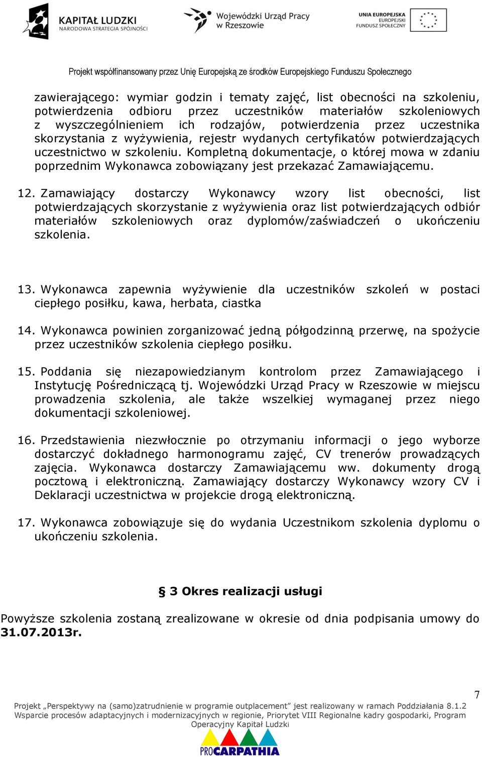 Kompletną dokumentacje, o której mowa w zdaniu poprzednim Wykonawca zobowiązany jest przekazać Zamawiającemu. 12.